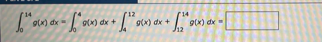 ∈t _0^(14)g(x)dx=∈t _0^4g(x)dx+∈t _4^(12)g(x)dx+∈t _(12)^(14)g(x)dx=□