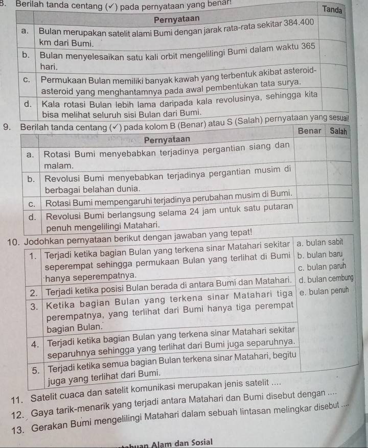 Berilah tanda centang (√) pada pernyataan yang benar 
9 
11. Satelit cuaca dan 
12. Gaya tarik-menarik yang terjadi antara Matahari dan Bumi disebut dengan .... 
13. Gerakan Bumi mengelilingi Matahari dalam sebuah lintasan melingkar disebut .... 
huan Alam dan Sosial