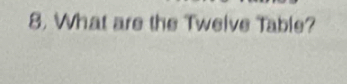 8, What are the Twelve Table?