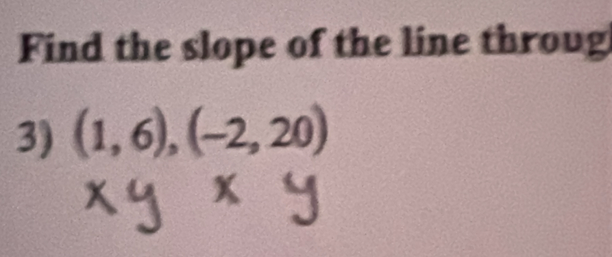 Find the slope of the line throug 
3) (1,6),(-2,20)