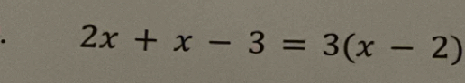 2x+x-3=3(x-2)