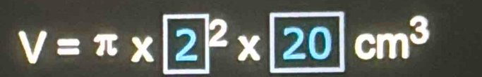 V=π * 2^2* 20cm^3