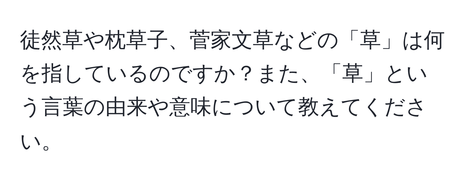 徒然草や枕草子、菅家文草などの「草」は何を指しているのですか？また、「草」という言葉の由来や意味について教えてください。