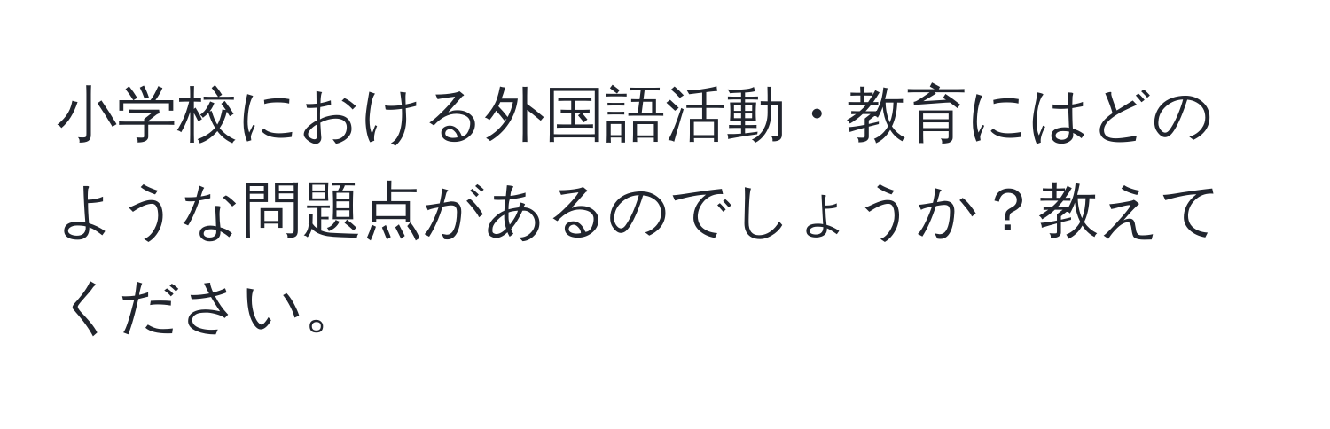 小学校における外国語活動・教育にはどのような問題点があるのでしょうか？教えてください。