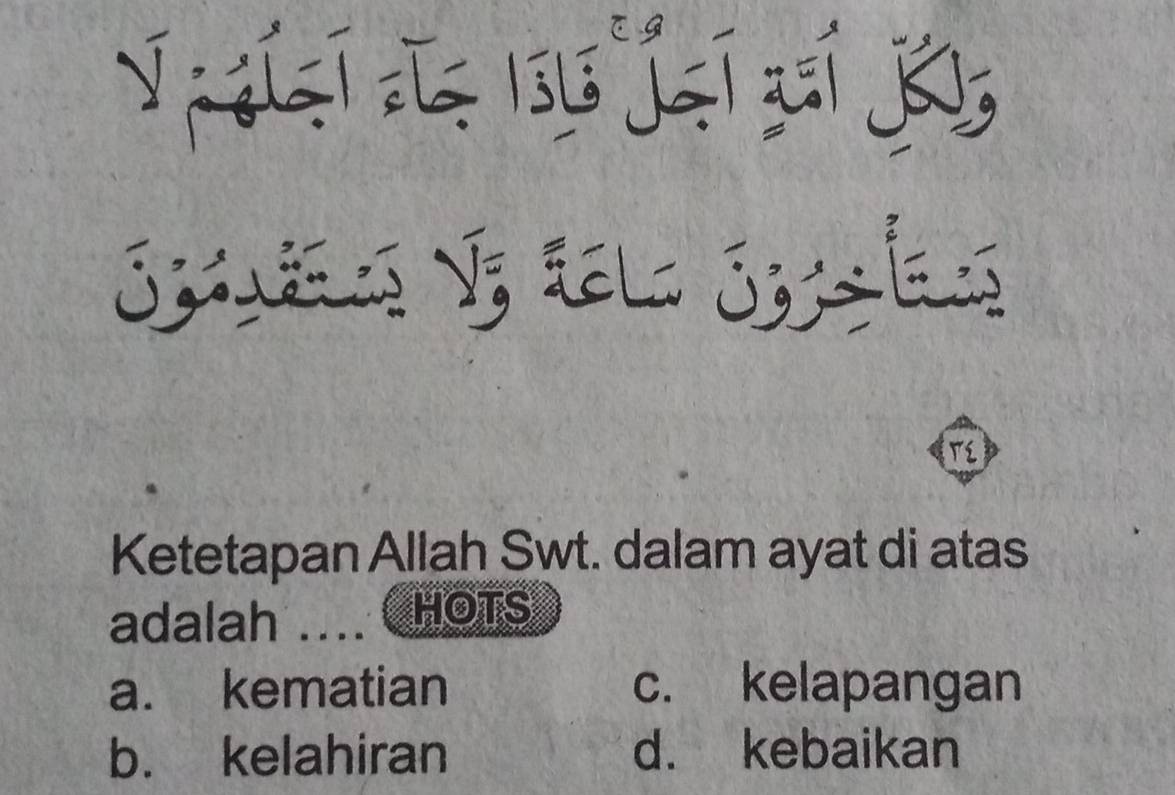 ísí ds 156 jạí gaí K
T2
Ketetapan Allah Swt. dalam ayat di atas
adalah … ( HOTS
a. kematian c. kelapangan
b. kelahiran d. kebaikan