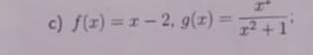 f(x)=x-2, g(x)= x^x/x^2+1 ;