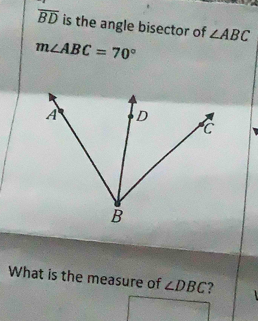 overline BD is the angle bisector of ∠ ABC
m∠ ABC=70°
What is the measure of ∠ DBC ?