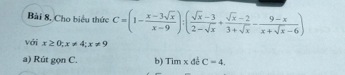 Cho biểu thức C=(1- (x-3sqrt(x))/x-9 ):( (sqrt(x)-3)/2-sqrt(x) + (sqrt(x)-2)/3+sqrt(x) - (9-x)/x+sqrt(x)-6 )
với x≥ 0; x!= 4; x!= 9
a) Rút gọn C. b) Timx đề C=4.