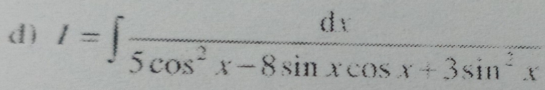 () I=∈t  dx/5cos^2x-8sin xcos x+3sin^2x 