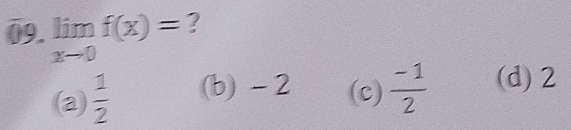 limlimits _xto 0f(x)= ?
a)  1/2  (b) - 2 (c)  (-1)/2  (d) 2