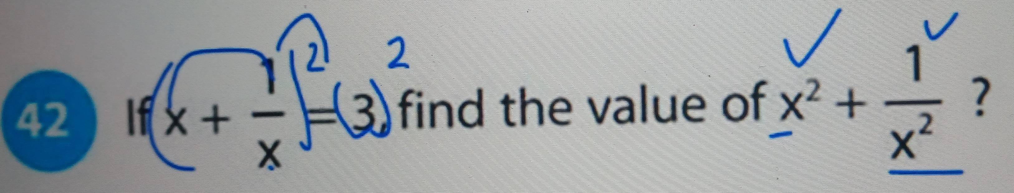 () 
42 If find the value of _ x^2+ 1/x^2  ?