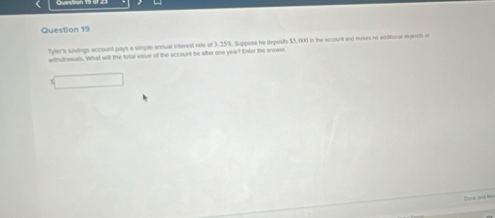 Tyler's savings account pays a simple annual interest rate of 3. 25%. Suppose he deposits $5, 000 in the account and makes no additional deposits or 
withdrawals. What will the total value of the account be after one year? Enter the answer. 
 
Done and R