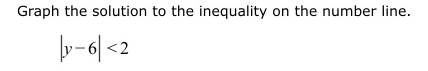 Graph the solution to the inequality on the number line.
|y-6|<2</tex>