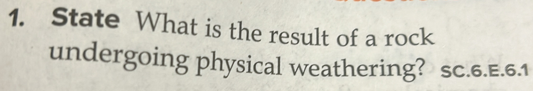 State What is the result of a rock 
undergoing physical weathering? sc.6.E.6.1