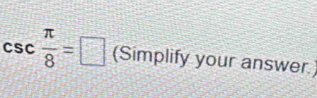 csc  π /8 =□ (Simplify your answer.