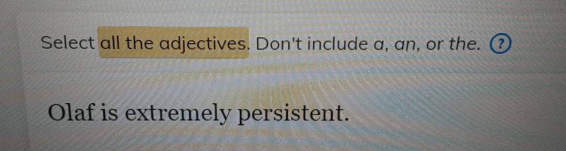 Select all the adjectives. Don't include a, an, or the. ⑦
Olaf is extremely persistent.