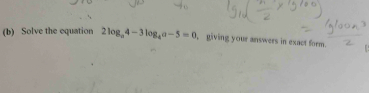 Solve the equation 2log _a4-3log _4a-5=0 ， giving your answers in exact form.