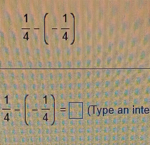  1/4 -(- 1/4 )
 1/4 -(- 1/4 )=□ (Type an inte