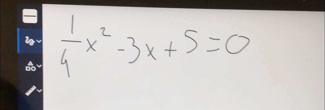  1/4 x^2-3x+5=0