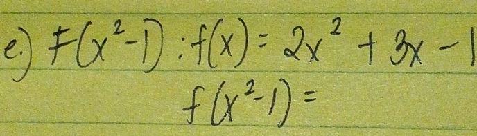 F(x^2-1):f(x)=2x^2+3x-1
f(x^2-1)=