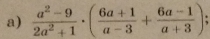  (a^2-9)/2a^2+1 · ( (6a+1)/a-3 + (6a-1)/a+3 )