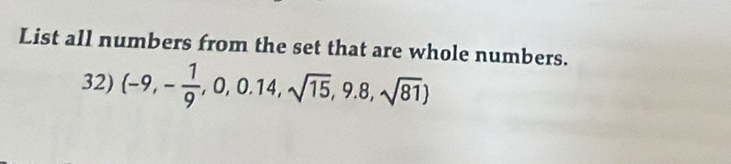 List all numbers from the set that are whole numbers. 
32) (-9,- 1/9 ,0,0.14,sqrt(15),9.8,sqrt(81))