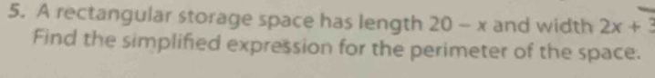 A rectangular storage space has length 20-x and width 2x+3
Find the simplified expression for the perimeter of the space.