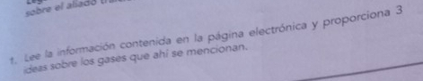 sobre el aladó l 
1. Lee la información contenida en la página electrónica y proporciona 3 
ideas sobre los gases que ahí se mencionan.