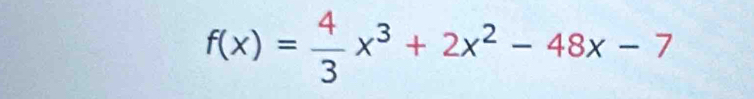 f(x)= 4/3 x^3+2x^2-48x-7