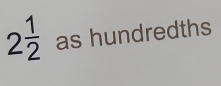 2 1/2  as hundredths