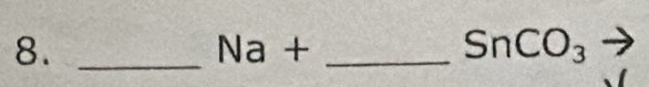 8._ 
Na+ _
SnCO_3to