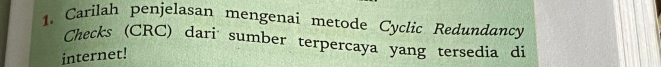 Carilah penjelasan mengenai metode Cyclic Redundancy 
Checks (CRC) dari sumber terpercaya yang tersedia di 
internet!