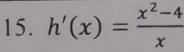 h'(x)= (x^2-4)/x 