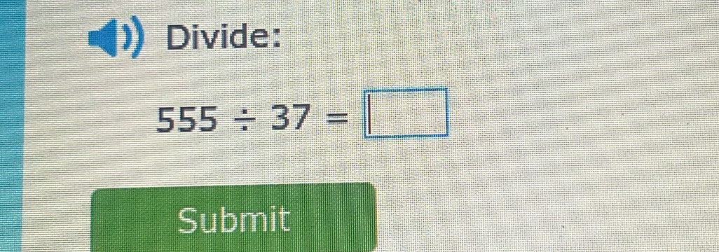 Divide:
555/ 37=□
Submit