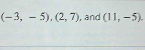 (-3,-5), (2,7) , and (11,-5).