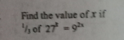 Find the value ofx if 
½s of 27^x=9^(2x)