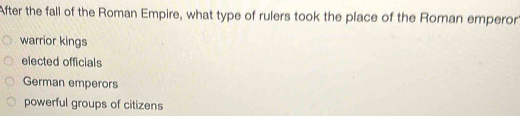 Solved: After the fall of the Roman Empire, what type of rulers took ...