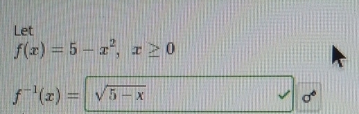 Let
f(x)=5-x^2, x≥ 0
f^(-1)(x)=sqrt(5-x)