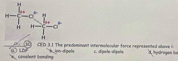 predominant intermolecular force represented above i:
a. LDF b ion-dipole c. dipole-dipole hydrogen ba
B covalent bonding