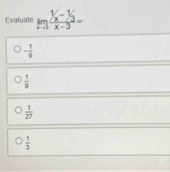 Evaluate limlimits _xto 3 (^1/_x-^1/_3)/x-3 =
- 1/9 
 1/9 
 1/27 
 1/3 