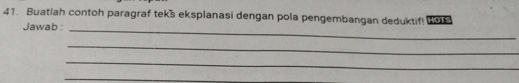 Buatlah contoh paragraf tek's eksplanasi dengan pola pengembangan deduktif! Fors 
Jawab :_ 
_ 
_ 
_