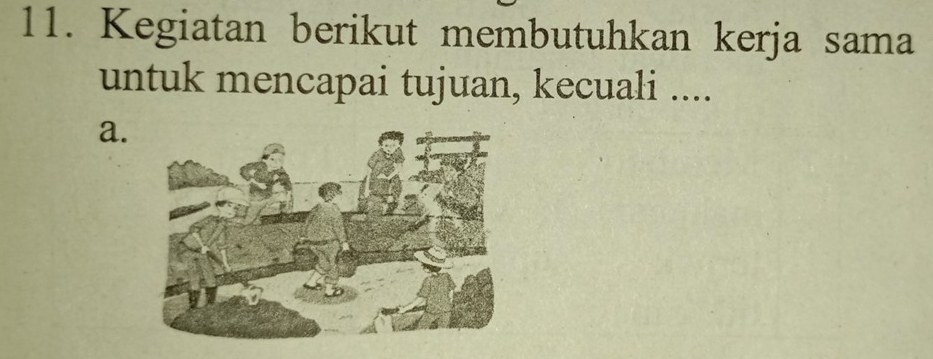 Kegiatan berikut membutuhkan kerja sama 
untuk mencapai tujuan, kecuali .... 
a.