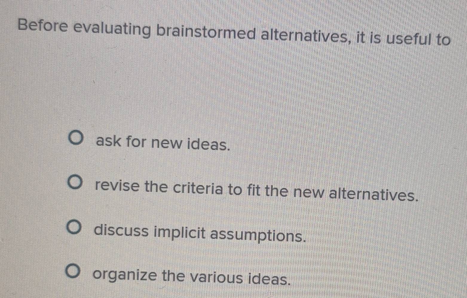 Solved: Before evaluating brainstormed alternatives, it is useful to ...