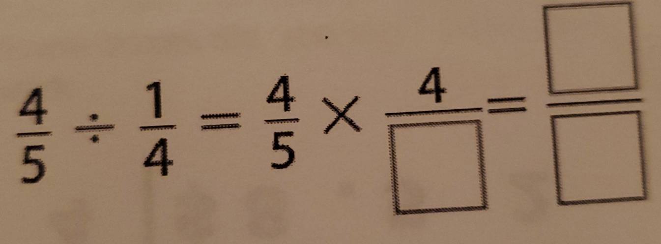  4/5 /  1/4 = 4/5 *  4/□  = □ /□  