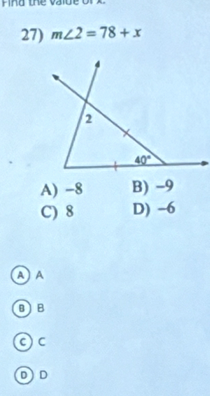 Find the vaide
27) m∠ 2=78+x
2
40°
A) -8 B) -9
C) 8 D) -6
A) A
BB
c) C
D) D