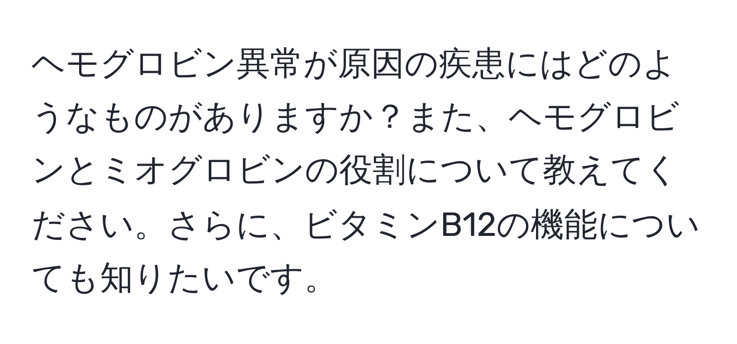 ヘモグロビン異常が原因の疾患にはどのようなものがありますか？また、ヘモグロビンとミオグロビンの役割について教えてください。さらに、ビタミンB12の機能についても知りたいです。