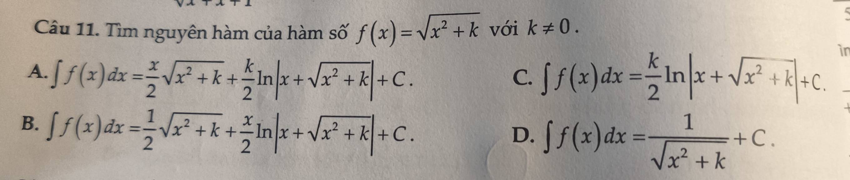 Tìm nguyên hàm của hàm số f(x)=sqrt(x^2+k) với k!= 0.
A. ∈t f(x)dx= x/2 sqrt(x^2+k)+ k/2 ln |x+sqrt(x^2+k)|+C. ∈t f(x)dx= k/2 ln |x+sqrt(x^2+k)|+C. 
in
C.
B. ∈t f(x)dx= 1/2 sqrt(x^2+k)+ x/2 ln |x+sqrt(x^2+k)|+C.
D. ∈t f(x)dx= 1/sqrt(x^2+k) +C.