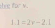 lve for v.
1.1=2v-2.1