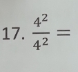  4^2/4^2 =