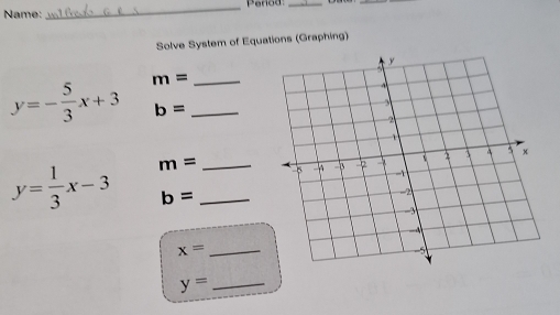 Name: _Perod_ 
_ 
Solve System of Equations (Graphing) 
_ m=
y=- 5/3 x+3 b= _
y= 1/3 x-3 m= __
b=
x= _
y= _